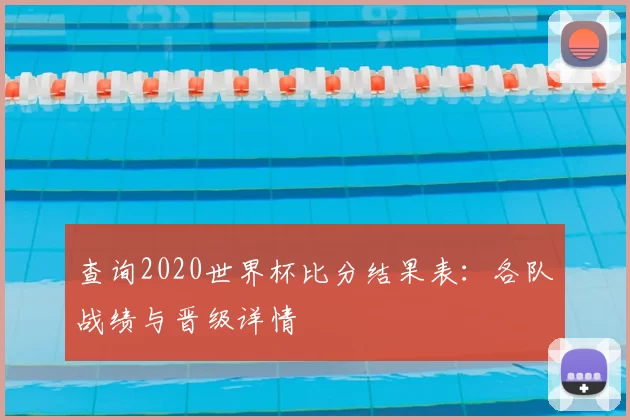 查询2020世界杯比分结果表：各队战绩与晋级详情