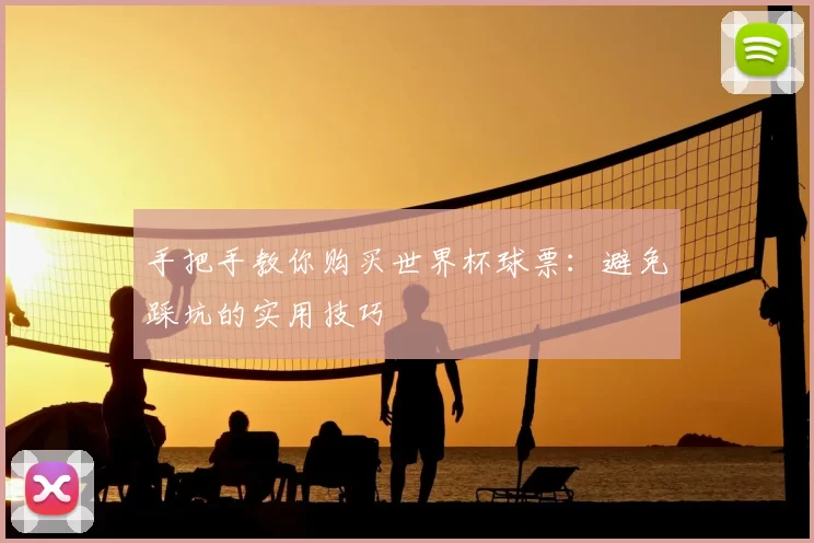 手把手教你购买世界杯球票：避免踩坑的实用技巧