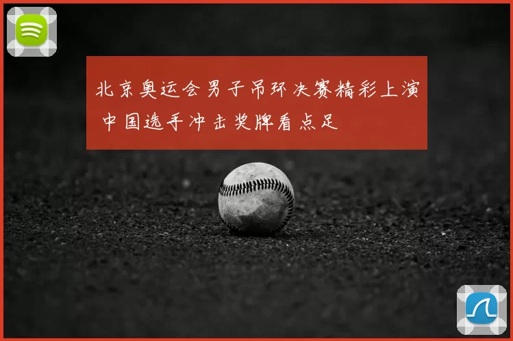 北京奥运会男子吊环决赛精彩上演 中国选手冲击奖牌看点足