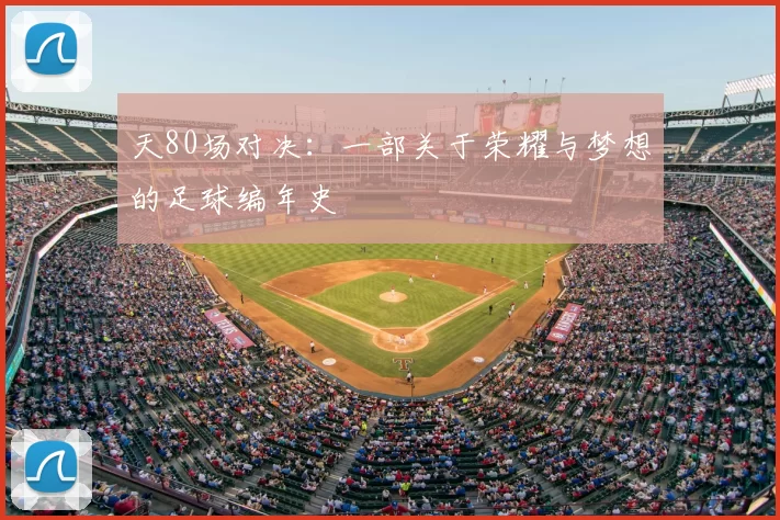 天80场对决:一部关于荣耀与梦想的足球编年史