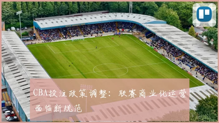 CBA投注政策调整：联赛商业化运营面临新规范
