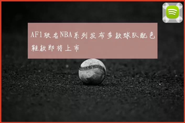 AF1联名NBA系列发布多款球队配色鞋款即将上市