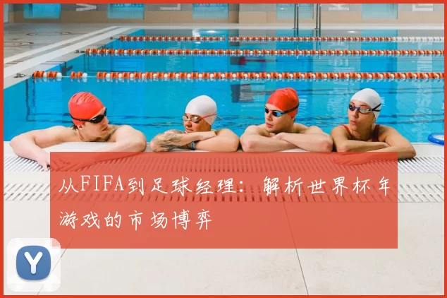从FIFA到足球经理:解析世界杯年游戏的市场博弈