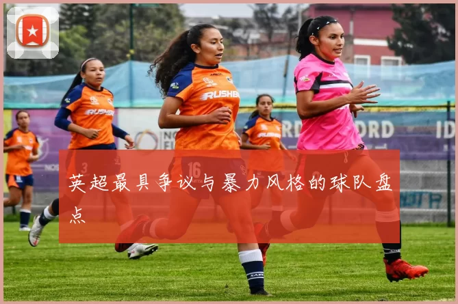 英超最具争议与暴力风格的球队盘点