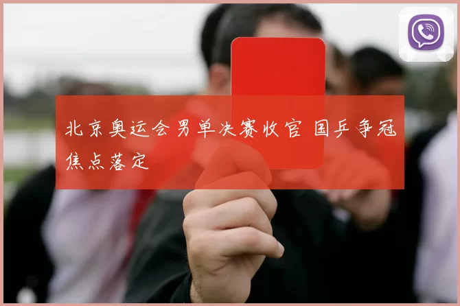 北京奥运会男单决赛收官 国乒争冠焦点落定