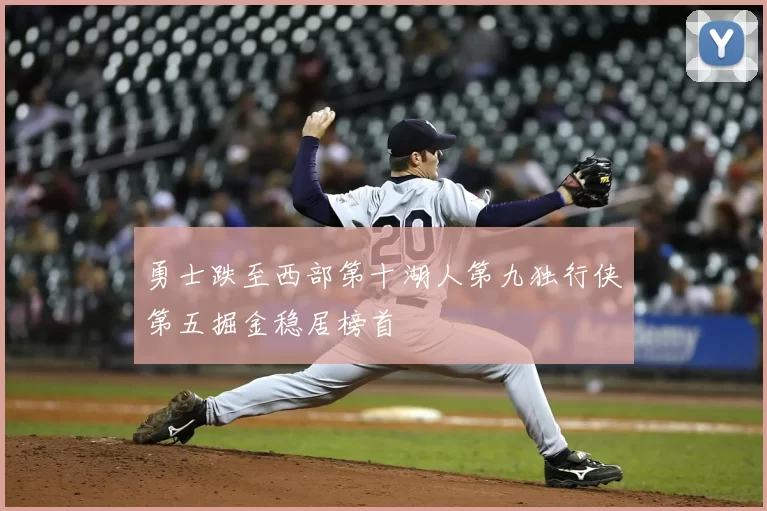 勇士跌至西部第十湖人第九独行侠第五掘金稳居榜首
