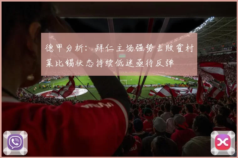 德甲分析:拜仁主场强势击败霍村莱比锡状态持续低迷亟待反弹